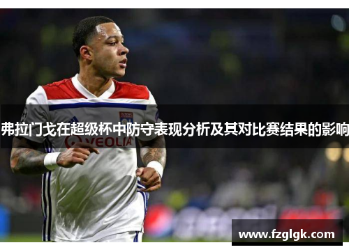 弗拉门戈在超级杯中防守表现分析及其对比赛结果的影响